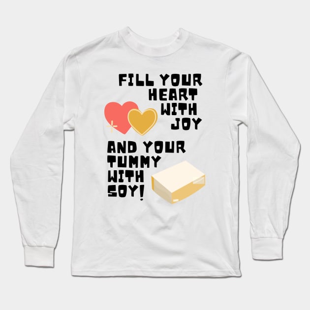 Fill Your Heart With Joy and Your Tummy With Soy! Long Sleeve T-Shirt by TJWDraws